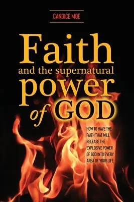 Glaube und die übernatürliche Kraft Gottes: Wie Sie den Glauben haben, der die explosive Kraft Gottes in jedem Bereich Ihres Lebens freisetzt - Faith and the Supernatural Power of God: How to Have the Faith that Will Release the Explosive Power of God into Every Area of Your Life