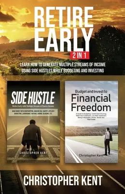 Früh in den Ruhestand gehen - 2 in 1: Lernen Sie, wie Sie mehrere Einkommensströme durch Nebenjobs generieren und gleichzeitig Ihr Budget planen und investieren - Retire Early - 2 in 1: Learn How to Generate Multiple Streams of Income using Side Hustles while Budgeting and Investing