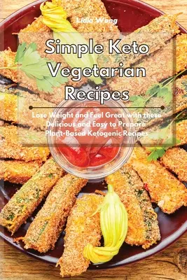 Einfache Keto-Vegetarier-Rezepte: Abnehmen und sich wohlfühlen mit diesen köstlichen und leicht zuzubereitenden pflanzlichen ketogenen Rezepten - Simple Keto Vegetarian Recipes: Lose Weight and Feel Great with these Delicious and Easy to Prepare Plant-Based Ketogenic Recipes