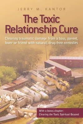 The Toxic Relationship Cure: Traumatische Schäden durch einen Chef, Elternteil, Liebhaber oder Freund mit natürlichen, medikamentenfreien Mitteln beseitigen - The Toxic Relationship Cure: Clearing traumatic damage from a boss, parent, lover or friend with natural, drug-free remedies