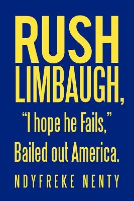 Rush Limbaugh, Ich hoffe er scheitert, hat Amerika gerettet. - Rush Limbaugh, I hope he Fails, Bailed out America.