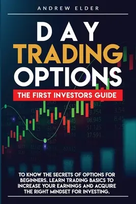 Day-Trading-Optionen: Der erste Leitfaden für Anleger, der die Geheimnisse von Optionen für Anfänger kennt. Lernen Sie die Grundlagen des Handels, um Ihren Gewinn zu steigern - Day Trading Options: The First Investors Guide to Know the Secrets of Options for Beginners. Learn Trading Basics to Increase Your Earnings
