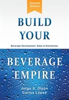 Bauen Sie Ihr Getränkeimperium auf: Entwicklung, Verkauf und Vertrieb von Getränken - Build Your Beverage Empire: Beverage Development, Sales and Distribution