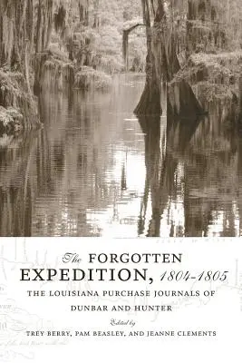Die vergessene Expedition, 1804-1805: Die Louisiana Purchase Journale von Dunbar und Hunter - The Forgotten Expedition, 1804-1805: The Louisiana Purchase Journals of Dunbar and Hunter