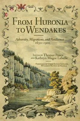 Von Huronia bis Wendakes, Band 15: Unglück, Migration und Widerstandsfähigkeit, 1650-1900 - From Huronia to Wendakes, Volume 15: Adversity, Migration, and Resilience, 1650-1900