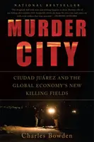 Mörderische Stadt: Ciudad Juarez und die neuen Tötungsfelder der Weltwirtschaft - Murder City: Ciudad Juarez and the Global Economy's New Killing Fields