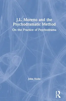 J.L. Moreno und die psychodramatische Methode: Über die Praxis des Psychodramas - J.L. Moreno and the Psychodramatic Method: On the Practice of Psychodrama