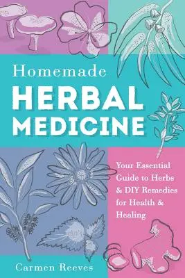 Hausgemachte Kräutermedizin: Ihr unverzichtbarer Leitfaden zu Kräutern und selbstgemachten Heilmitteln für Gesundheit und Heilung - Homemade Herbal Medicine: Your Essential Guide to Herbs & DIY Remedies for Health & Healing