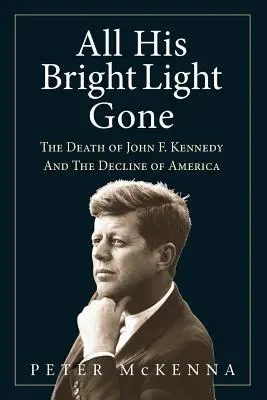 All sein helles Licht ist verschwunden: Der Tod von John F. Kennedy und der Niedergang von Amerika - All His Bright Light Gone: The Death of John F. Kennedy and the Decline of America