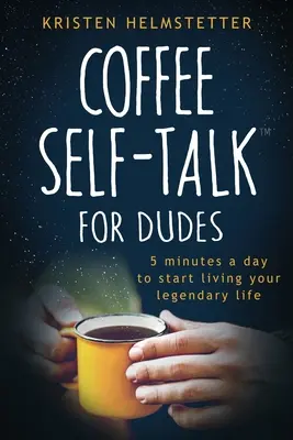 Kaffee-Selbstgespräche für Männer: 5 Minuten am Tag, um Ihr legendäres Leben zu leben - Coffee Self-Talk for Dudes: 5 Minutes a Day to Start Living Your Legendary Life