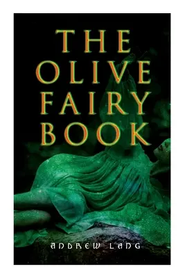 Das olivgrüne Märchenbuch: 29 Märchen, epische Erzählungen und Legenden - The Olive Fairy Book: 29 Fairy Stories, Epic Tales & Legends