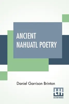 Alte Nahuatl-Poesie: Enthält den Nahuatl-Text von XXVII alten mexikanischen Gedichten. Mit einer Übersetzung, Einleitung, Anmerkungen und Vokabeln. - Ancient Nahuatl Poetry: Containing The Nahuatl Text Of XXVII Ancient Mexican Poems. With A Translation, Introduction, Notes And Vocabulary.