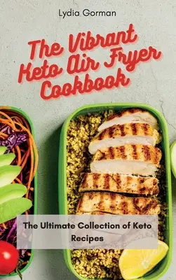 Das vibrierende Keto-Kochbuch für die Heißluftfritteuse: Die ultimative Sammlung von Keto-Rezepten - The Vibrant Keto Air Fryer Cookbook: The Ultimate Collection of Keto Recipes