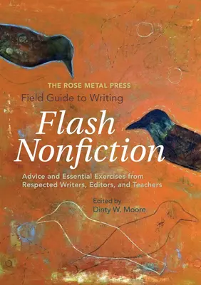 The Rose Metal Press Field Guide to Writing Flash Nonfiction: Ratschläge und wichtige Übungen von angesehenen Schriftstellern, Redakteuren und Lehrern - The Rose Metal Press Field Guide to Writing Flash Nonfiction: Advice and Essential Exercises from Respected Writers, Editors, and Teachers