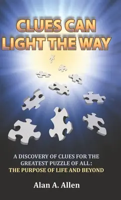 Clues Can Light the Way: Eine Entdeckung von Hinweisen für das größte Rätsel von allen: den Sinn des Lebens und darüber hinaus - Clues Can Light the Way: A Discovery of Clues for the Greatest Puzzle of All: the Purpose of Life and Beyond