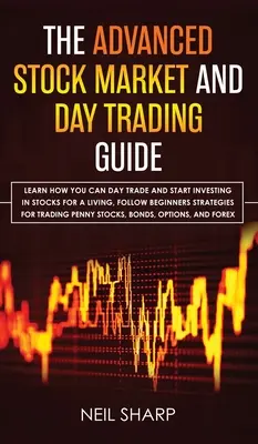 Der Leitfaden für fortgeschrittene Börsianer und Daytrader: Lernen Sie, wie Sie mit Daytrading und Aktieninvestitionen Ihren Lebensunterhalt bestreiten können, folgen Sie Anfängerstrategien f - The Advanced Stock Market and Day Trading Guide: Learn How You Can Day Trade and Start Investing in Stocks for a living, follow beginners strategies f