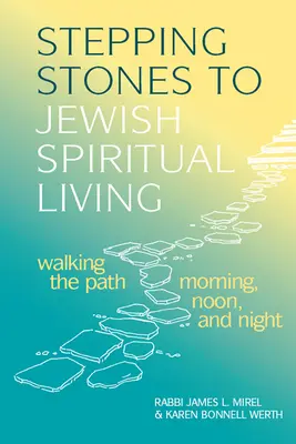 Schritte zu einem jüdischen spirituellen Leben: Den Weg morgens, mittags und abends gehen - Stepping Stones to Jewish Spiritual Living: Walking the Path Morning, Noon, and Night
