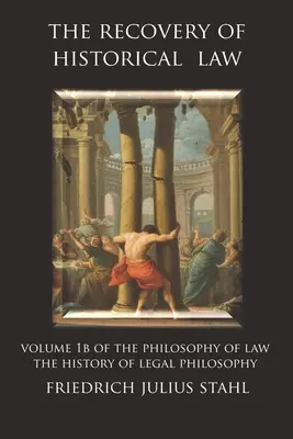 Die Wiederherstellung des historischen Rechts: Band 1B der Philosophie des Rechts: Die Geschichte der Rechtsphilosophie - The Recovery of Historical Law: Volume 1B of the Philosophy of Law: The History of Legal Philosophy