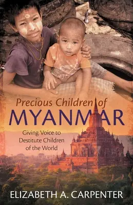Kostbare Kinder von Myanmar: Den mittellosen Kindern der Welt eine Stimme geben - Precious Children of Myanmar: Giving Voice to Destitute Children of the World