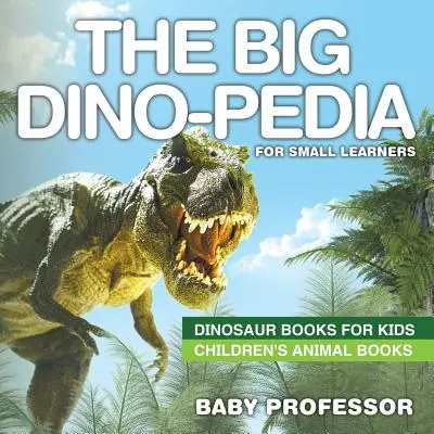 Das große Dino-Lexikon für kleine Lerner - Dinosaurierbücher für Kinder - Tierbücher für Kinder - The Big Dino-pedia for Small Learners - Dinosaur Books for Kids Children's Animal Books
