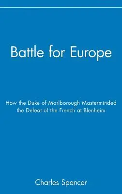 Kampf um Europa: Wie der Herzog von Marlborough die Niederlage Frankreichs in Blenheim vorbereitete - Battle for Europe: How the Duke of Marlborough Masterminded the Defeat of France at Blenheim