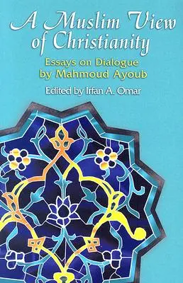 Eine muslimische Sicht auf das Christentum: Essays zum Dialog - A Muslim View of Christianity: Essays on Dialogue