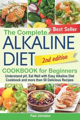 Das komplette basische Diät-Kochbuch für Einsteiger: Den pH-Wert verstehen, sich gesund ernähren mit dem einfachen Kochbuch für basische Ernährung und mehr als 50 leckeren Rezepten - The Complete Alkaline Diet Cookbook for Beginners: Understand pH, Eat Well with Easy Alkaline Diet Cookbook and more than 50 Delicious Recipes