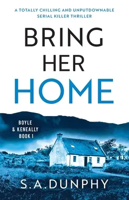 Bring sie nach Hause: Ein absolut fesselnder und unaufhaltsamer Serienkiller-Thriller - Bring Her Home: A totally chilling and unputdownable serial killer thriller