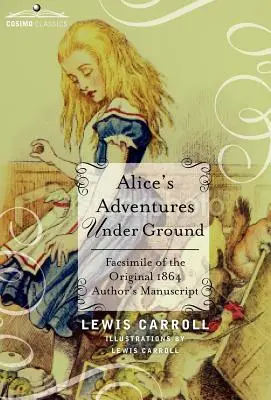 Alices Abenteuer unter der Erde: Faksimile des Original-Autorenmanuskripts von 1864 - Alice's Adventures Under Ground: Facsimile of the Original 1864 Author's Manuscript