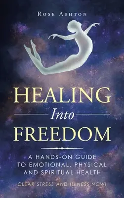 Heilung in die Freiheit: Ein praktischer Leitfaden für emotionale, körperliche und spirituelle Gesundheit - Healing into Freedom: A Hands-On Guide to Emotional, Physical and Spiritual Health