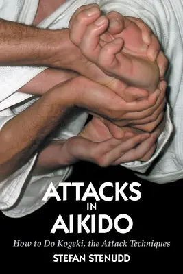 Angriffe im Aikido: Wie man Kogeki, die Angriffstechniken, ausführt - Attacks in Aikido: How to Do Kogeki, the Attack Techniques