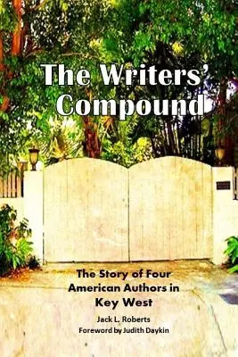 Das Anwesen der Schriftsteller: Die Geschichte von vier amerikanischen Schriftstellern in Key West - The Writers' Compound: The Story of Four American Authors in Key West