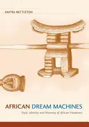 Afrikanische Traummaschinen: Stil, Identität und Bedeutung von afrikanischen Kopfstützen - African Dream Machines: Style, Identity and Meaning of African Headrests