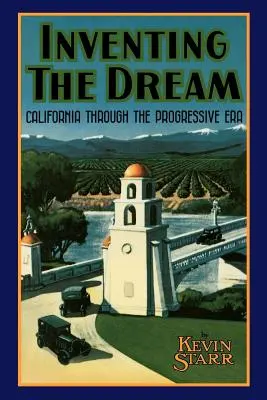 Die Erfindung des Traums: Kalifornien im Zeitalter der Progression - Inventing the Dream: California Through the Progressive Era