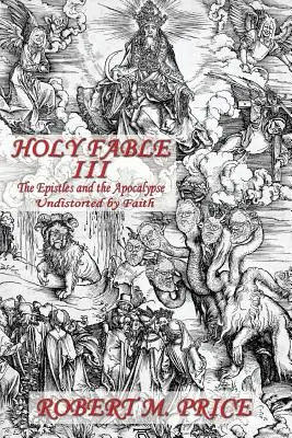 Heilige Fabel Band 3: Die Briefe und die Apokalypse Unverzerrt durch den Glauben: Die Briefe und die Apokalypse Unverzerrt durch den Glauben - Holy Fable Volume Three The Epistles and the Apocalypse Undistorted by Faith: The Epistles and the Apocalypse Undistorted by Faith