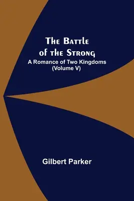 Die Schlacht der Starken; Ein Roman über zwei Königreiche (Band V) - The Battle of the Strong; A Romance of Two Kingdoms (Volume V)