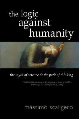 Die Logik gegen die Menschlichkeit: Der Mythos der Wissenschaft und der Weg des Denkens - The Logic Against Humanity: The Myth of Science and the Path of Thinking