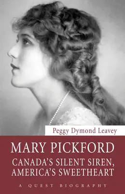 Mary Pickford: Kanadas stille Sirene, Amerikas Herzblatt - Mary Pickford: Canada's Silent Siren, America's Sweetheart