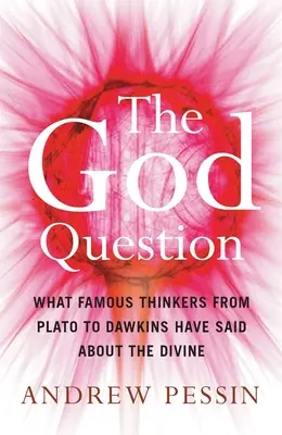 Die Gottesfrage: Was berühmte Denker von Plato bis Dawkins über das Göttliche gesagt haben - The God Question: What Famous Thinkers from Plato to Dawkins Have Said about the Divine