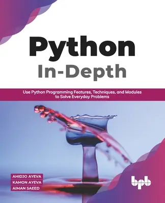 Python - Vertiefung: Verwenden Sie Python-Programmierfunktionen, -techniken und -module, um alltägliche Probleme zu lösen (English Edition) - Python In - Depth: Use Python Programming Features, Techniques, and Modules to Solve Everyday Problems (English Edition)