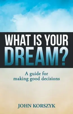 Was ist dein Traum? Ein Leitfaden für gute Entscheidungen - What Is Your Dream?: A Guide for Making Good Decisions