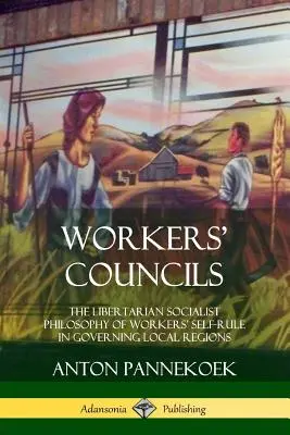 Arbeiterräte: Die libertär-sozialistische Philosophie der Arbeiterselbstverwaltung in lokalen Regionen - Workers' Councils: The Libertarian Socialist Philosophy of Workers' Self-Rule in Governing Local Regions