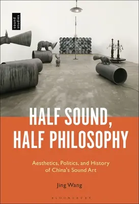 Halb Klang, halb Philosophie: Ästhetik, Politik und Geschichte von Chinas Klangkunst - Half Sound, Half Philosophy: Aesthetics, Politics, and History of China's Sound Art