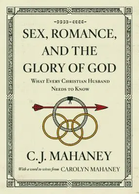 Sex, Romantik und die Herrlichkeit Gottes (mit einem Wort an die Ehefrauen von Carolyn Mahaney [Redesign]): Was jeder christliche Ehemann wissen muss - Sex, Romance, and the Glory of God (with a Word to Wives from Carolyn Mahaney [Redesign]): What Every Christian Husband Needs to Know