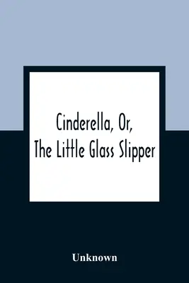 Aschenputtel, oder, Der kleine Glaspantoffel - Cinderella, Or, The Little Glass Slipper