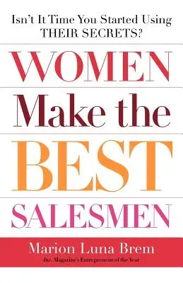 Frauen sind die besten Verkäuferinnen: Ist es nicht an der Zeit, dass Sie ihre Geheimnisse nutzen? - Women Make the Best Salesmen: Isn't It Time You Started Using Their Secrets?