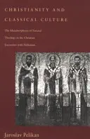 Christentum und klassische Kultur: Die Metamorphose der natürlichen Theologie in der christlichen Begegnung mit dem Hellenismus - Christianity and Classical Culture: The Metamorphosis of Natural Theology in the Christian Encounter with Hellenism