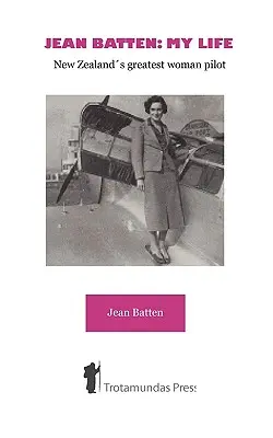 Jean Batten: Mein Leben - Neuseelands großartigste Pilotin - Jean Batten: My Life - New Zealand's Greatest Woman Pilot