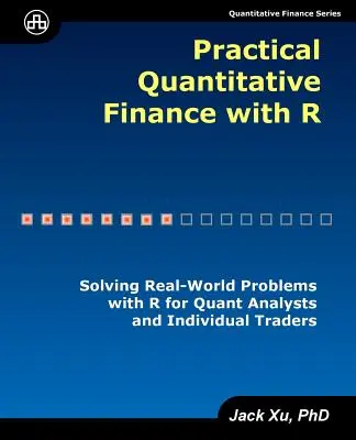 Practical Quantitative Finance with R: Solving Real-World Problems with R for Quant Analysts and Individual Traders