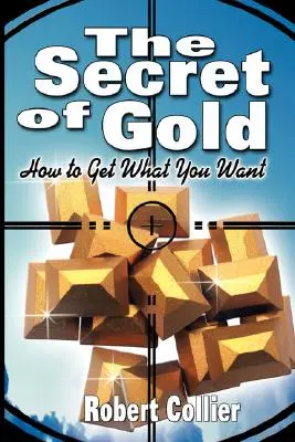 Das Geheimnis des Goldes: Wie Sie bekommen, was Sie wollen (der Autor von Das Geheimnis der Zeitalter) - The Secret of Gold: How to Get What You Want (the author of The Secret of the Ages)